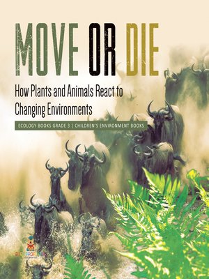 cover image of Move or Die --How Plants and Animals React to Changing Environments--Ecology Books Grade 3--Children's Environment Books